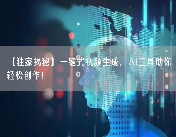 【独家揭秘】一键式视频生成，AI工具助你