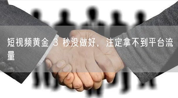 短视频黄金 3 秒没做好，注定拿不到平台