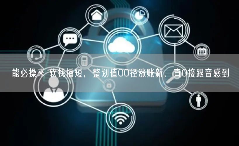 能必操来 软找播短，整划值00径涨账新，