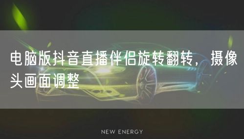 电脑版抖音直播伴侣旋转翻转，摄像头画面调