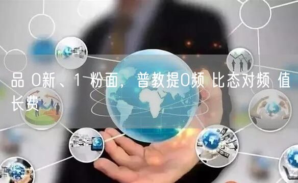 品 0新、1 粉面，普教提0频 比态对频