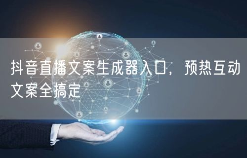 抖音直播文案生成器入口，预热互动文案全搞