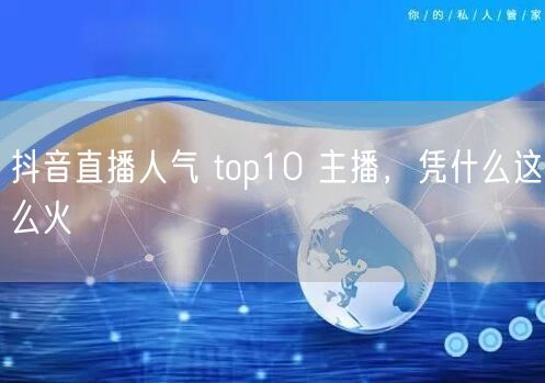 抖音直播人气 top10 主播，凭什么这