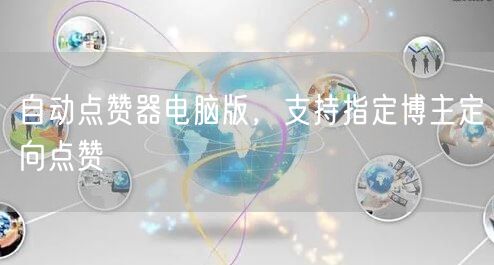 自动点赞器电脑版，支持指定博主定向点赞