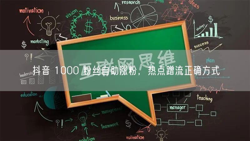抖音 1000 粉丝自助涨粉，热点蹭流正