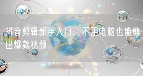 抖音剪辑新手入门，不用电脑也能剪出爆款视