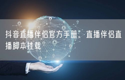 抖音直播伴侣官方手册，直播伴侣直播脚本挂