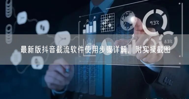 最新版抖音截流软件使用步骤详解，附实操截