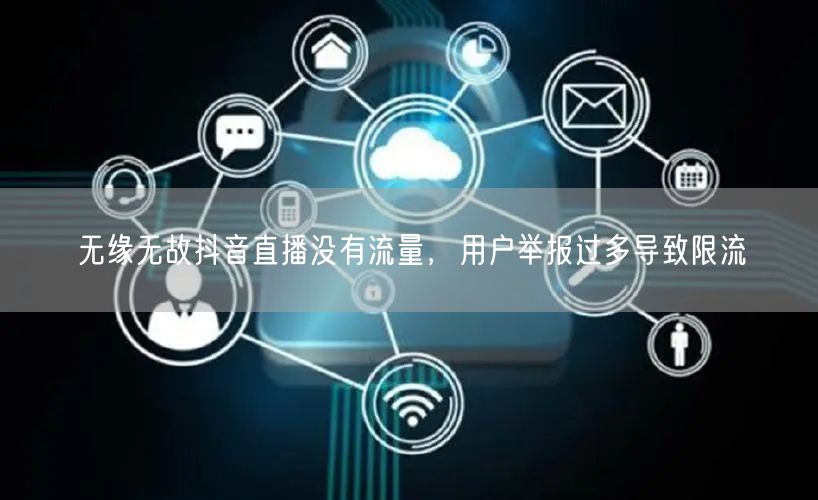 无缘无故抖音直播没有流量，用户举报过多导