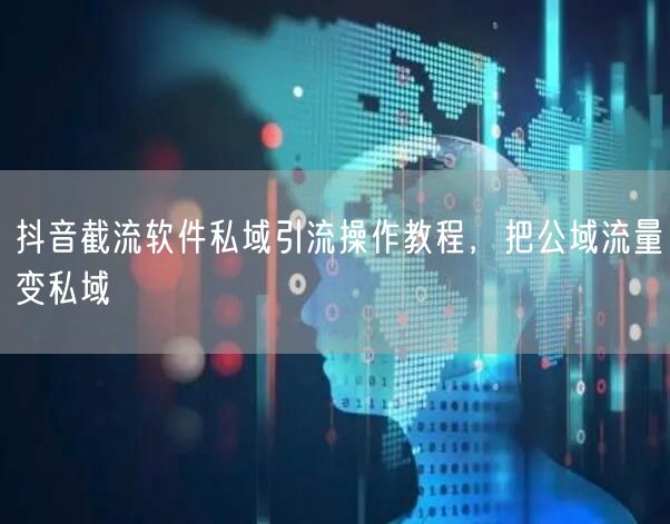 抖音截流软件私域引流操作教程，把公域流量