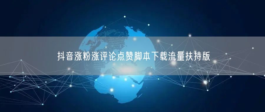 抖音涨粉涨评论点赞脚本下载流量扶持版