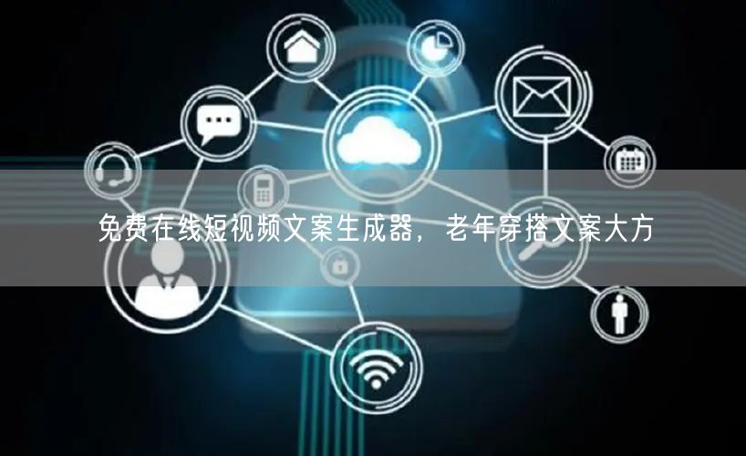 免费在线短视频文案生成器，老年穿搭文案大