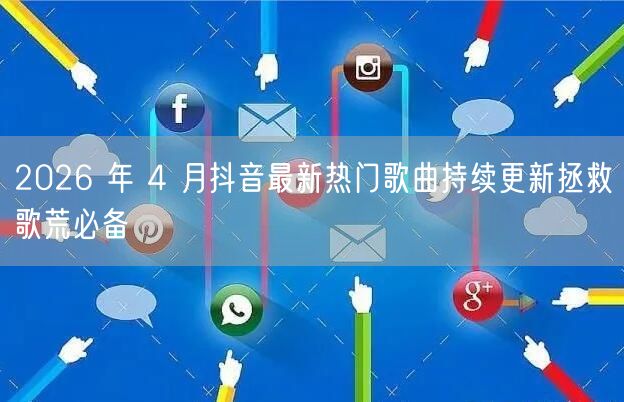 2026 年 4 月抖音最新热门歌曲持续