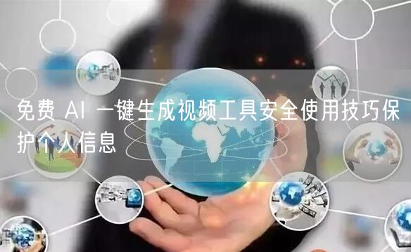 免费 AI 一键生成视频工具安全使用技巧