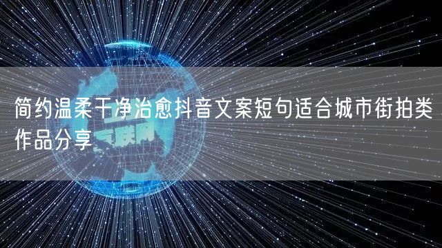 简约温柔干净治愈抖音文案短句适合城市街拍