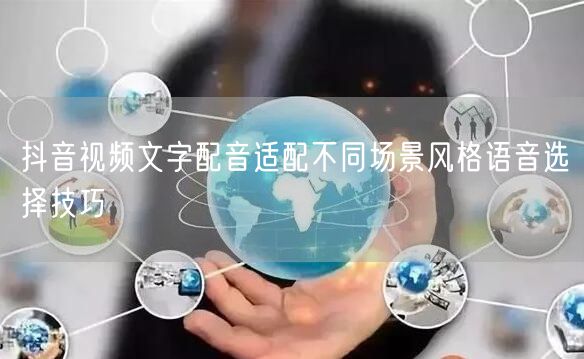 抖音视频文字配音适配不同场景风格语音选择