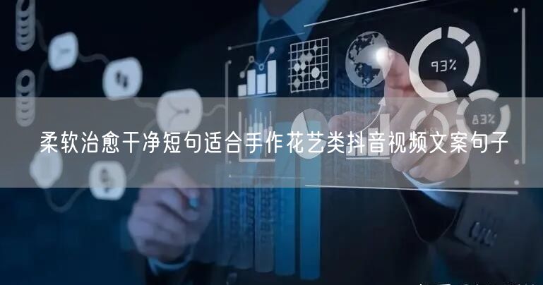 柔软治愈干净短句适合手作花艺类抖音视频文