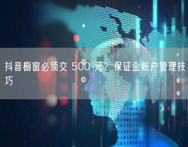 抖音橱窗必须交 500 元？保证金账户管