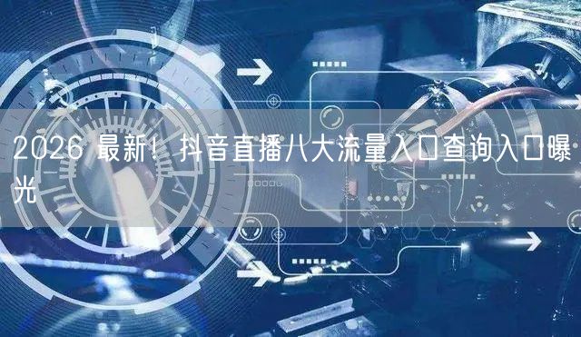 2026 最新！抖音直播八大流量入口查询