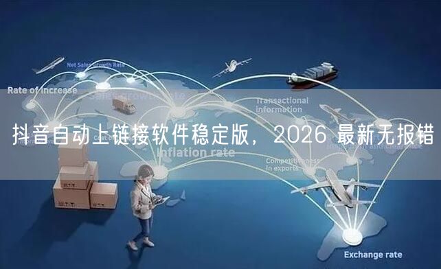 抖音自动上链接软件稳定版，2026 最新