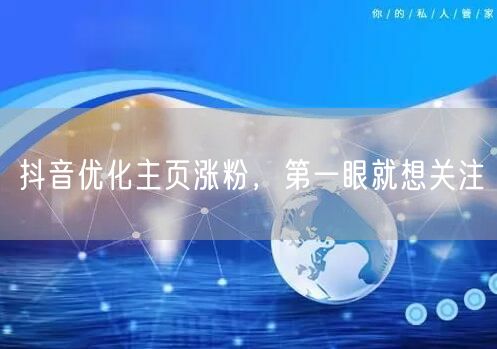 抖音优化主页涨粉，第一眼就想关注