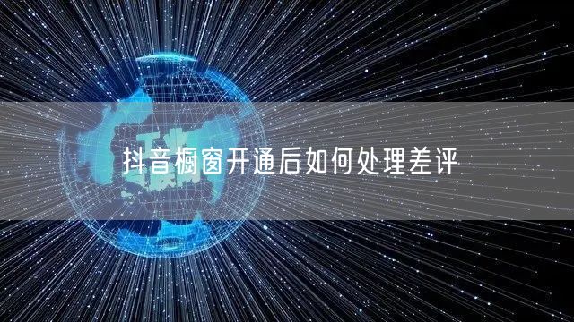 抖音橱窗开通后如何处理差评
