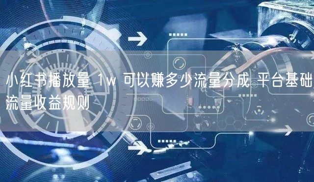 小红书播放量 1w 可以赚多少流量分成 