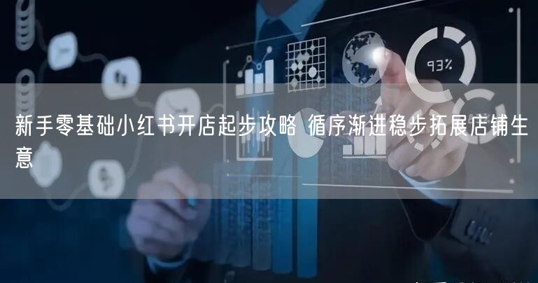 新手零基础小红书开店起步攻略 循序渐进稳