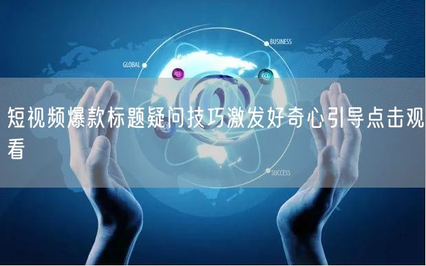 短视频爆款标题疑问技巧激发好奇心引导点击
