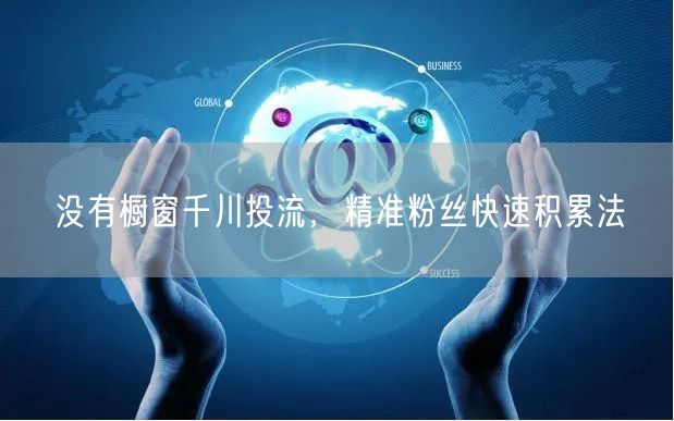 没有橱窗千川投流，精准粉丝快速积累法