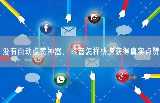 没有自动点赞神器，抖音怎样快速获得真实点