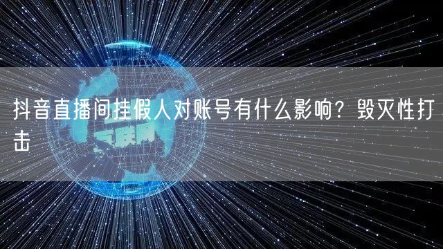 抖音直播间挂假人对账号有什么影响？毁灭性