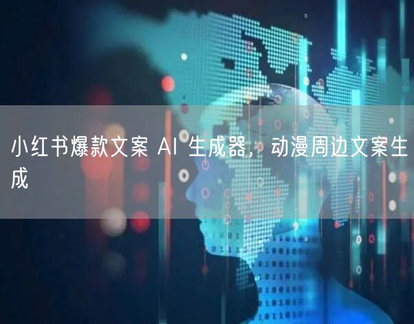 小红书爆款文案 AI 生成器，动漫周边文