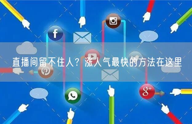 直播间留不住人？涨人气最快的方法在这里