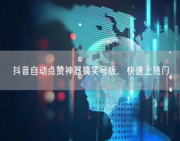 抖音自动点赞神器搞笑号版，快速上热门