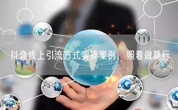 抖音线上引流方式实操案例，照着做就行