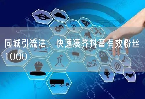 同城引流法，快速凑齐抖音有效粉丝 100