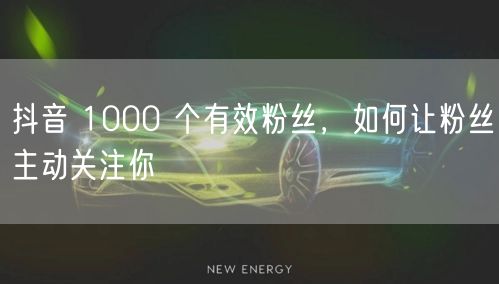 抖音 1000 个有效粉丝，如何让粉丝主