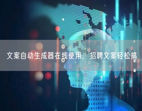 文案自动生成器在线使用，招聘文案轻松搞