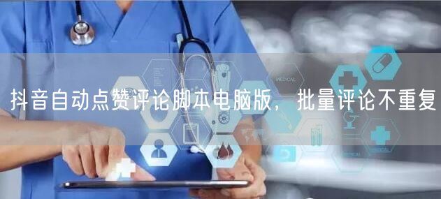 抖音自动点赞评论脚本电脑版，批量评论不重