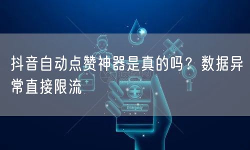抖音自动点赞神器是真的吗？数据异常直接限