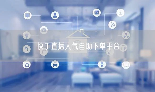 快手直播人气自助下单平台