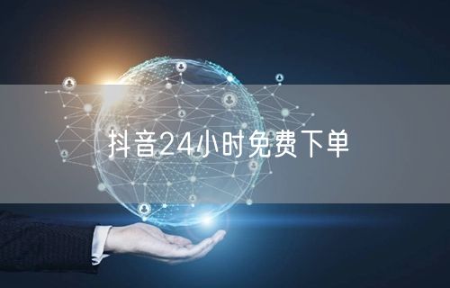 抖音24小时免费下单