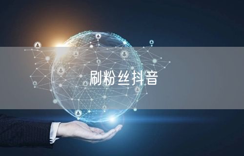 刷粉丝抖音