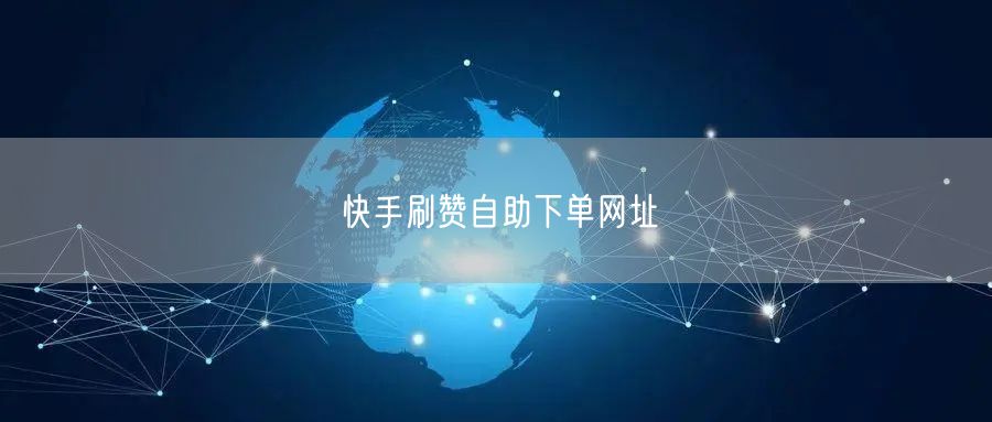快手刷赞自助下单网址
