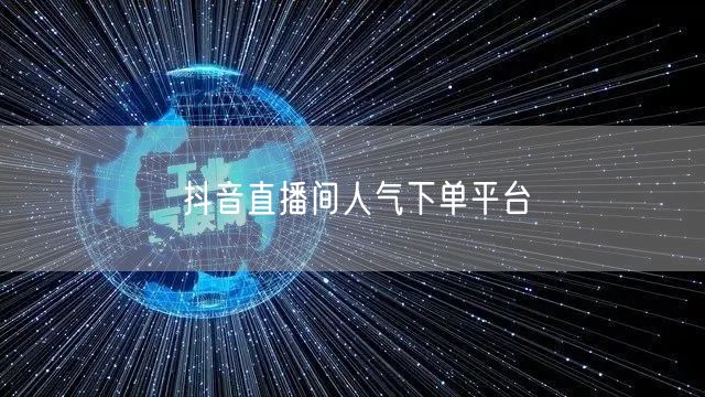 抖音直播间人气下单平台
